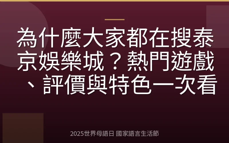 為什麼大家都在搜泰京娛樂城？熱門遊戲、評價與特色一次看