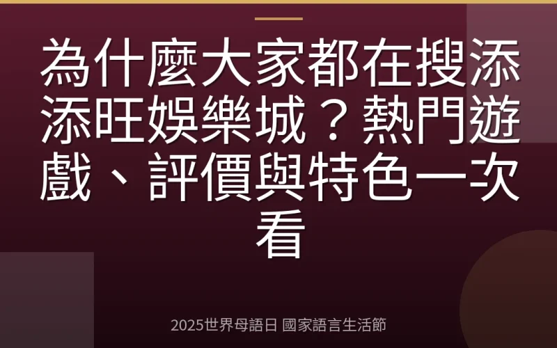 為什麼大家都在搜添添旺娛樂城？熱門遊戲、評價與特色一次看
