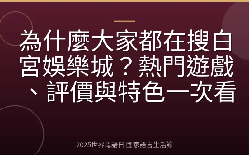 為什麼大家都在搜白宮娛樂城？熱門遊戲、評價與特色一次看