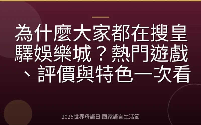 為什麼大家都在搜皇驛娛樂城？熱門遊戲、評價與特色一次看