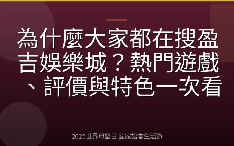 為什麼大家都在搜盈吉娛樂城？熱門遊戲、評價與特色一次看