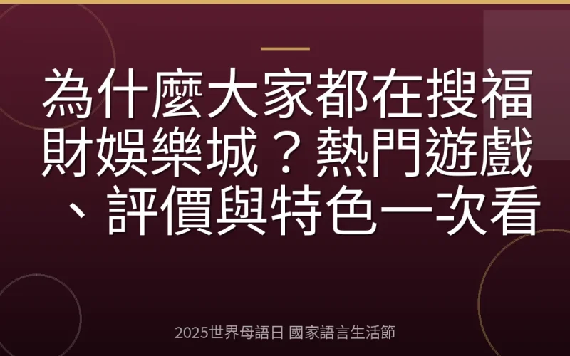 為什麼大家都在搜福財娛樂城？熱門遊戲、評價與特色一次看