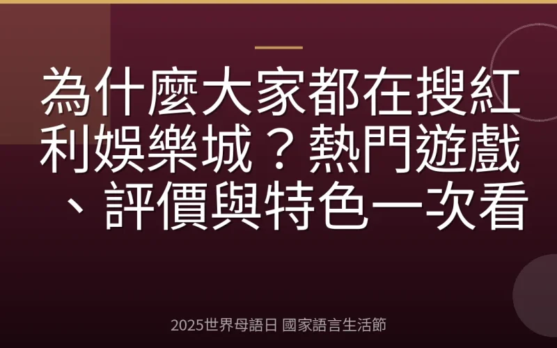 為什麼大家都在搜紅利娛樂城？熱門遊戲、評價與特色一次看