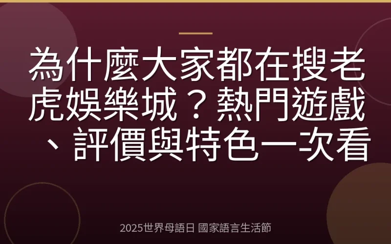 為什麼大家都在搜老虎娛樂城？熱門遊戲、評價與特色一次看