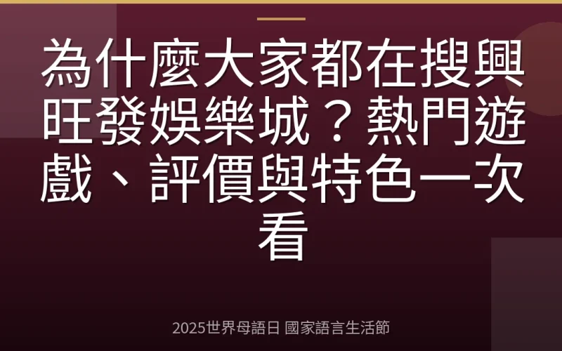 為什麼大家都在搜興旺發娛樂城？熱門遊戲、評價與特色一次看