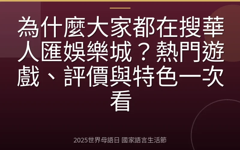 為什麼大家都在搜華人匯娛樂城？熱門遊戲、評價與特色一次看