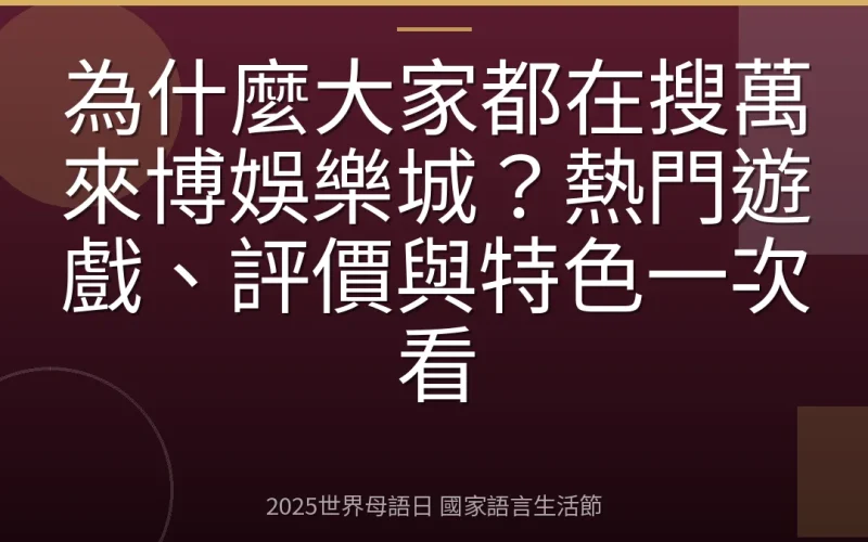 為什麼大家都在搜萬來博娛樂城？熱門遊戲、評價與特色一次看