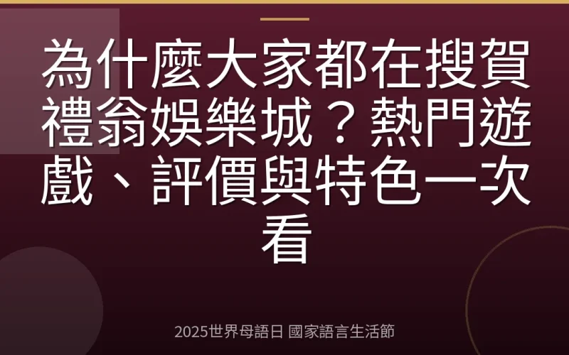 為什麼大家都在搜賀禮翁娛樂城？熱門遊戲、評價與特色一次看