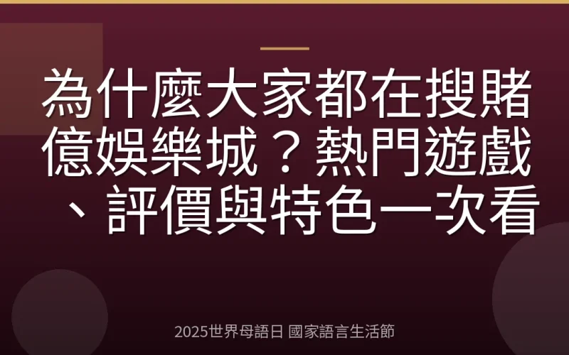 為什麼大家都在搜賭億娛樂城？熱門遊戲、評價與特色一次看