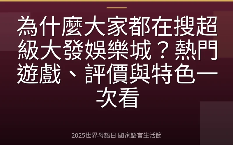 為什麼大家都在搜超級大發娛樂城？熱門遊戲、評價與特色一次看