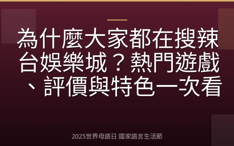為什麼大家都在搜辣台娛樂城？熱門遊戲、評價與特色一次看