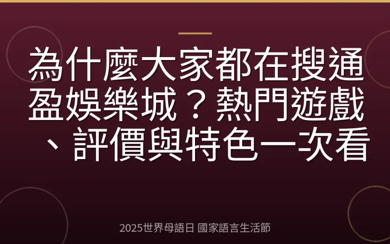 為什麼大家都在搜通盈娛樂城？熱門遊戲、評價與特色一次看