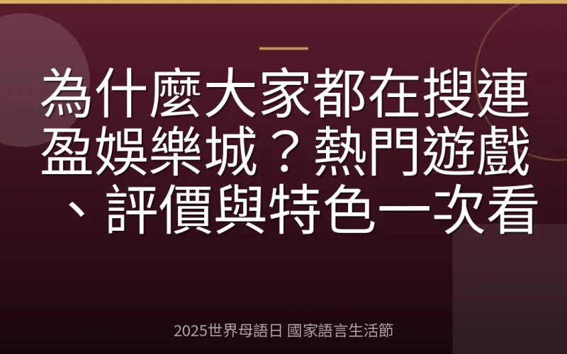 為什麼大家都在搜連盈娛樂城？熱門遊戲、評價與特色一次看