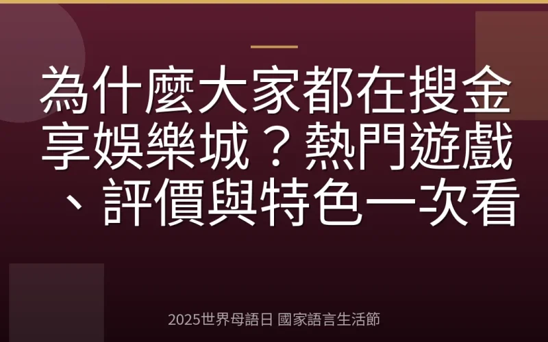 為什麼大家都在搜金享娛樂城？熱門遊戲、評價與特色一次看