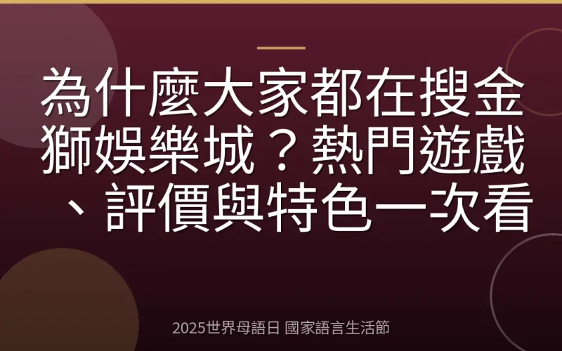 為什麼大家都在搜金獅娛樂城？熱門遊戲、評價與特色一次看