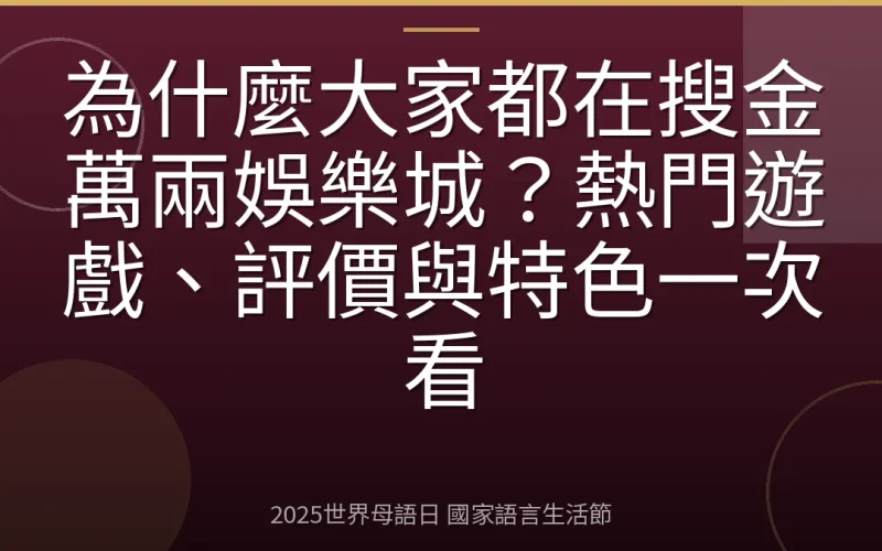 為什麼大家都在搜金萬兩娛樂城？熱門遊戲、評價與特色一次看