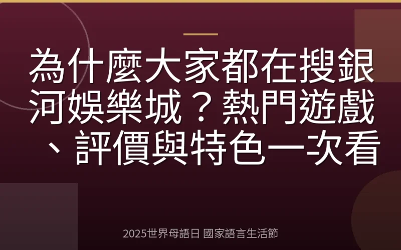 為什麼大家都在搜銀河娛樂城？熱門遊戲、評價與特色一次看