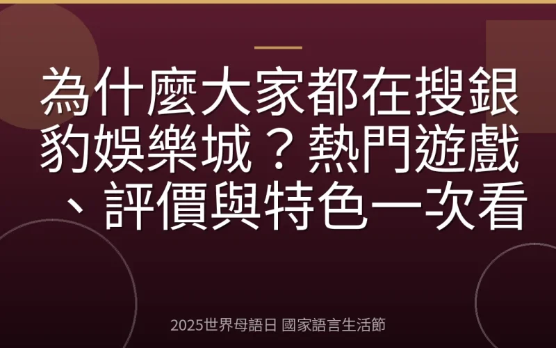 為什麼大家都在搜銀豹娛樂城？熱門遊戲、評價與特色一次看