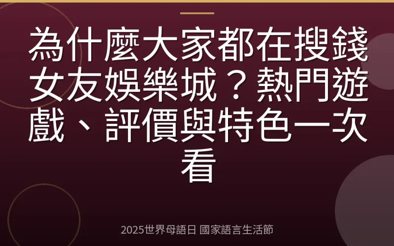 為什麼大家都在搜錢女友娛樂城？熱門遊戲、評價與特色一次看