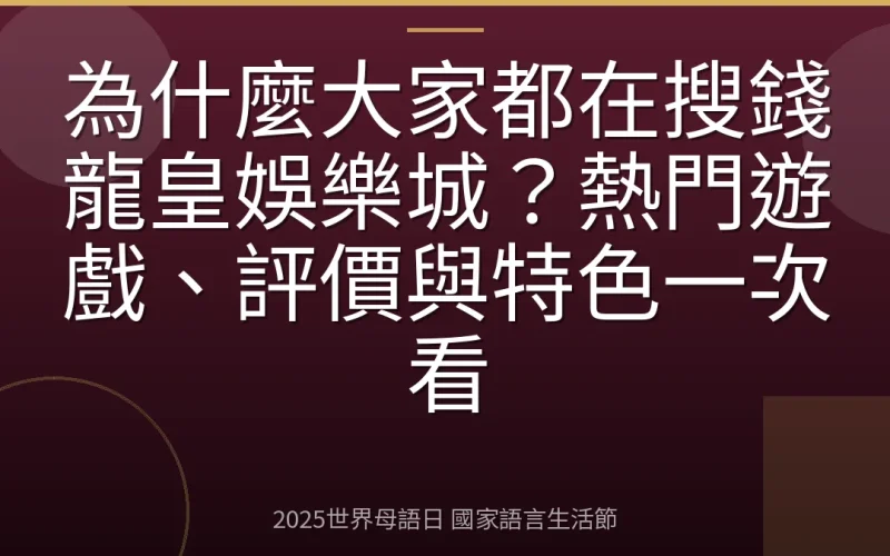 為什麼大家都在搜錢龍皇娛樂城？熱門遊戲、評價與特色一次看