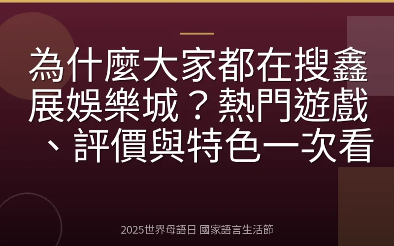 為什麼大家都在搜鑫展娛樂城？熱門遊戲、評價與特色一次看
