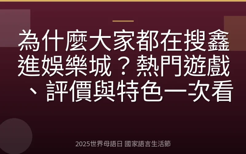 為什麼大家都在搜鑫進娛樂城？熱門遊戲、評價與特色一次看