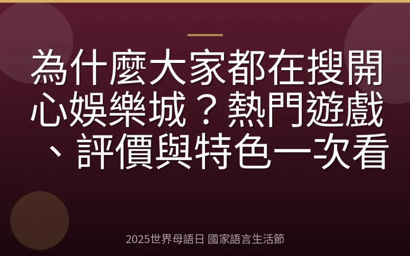 為什麼大家都在搜開心娛樂城？熱門遊戲、評價與特色一次看