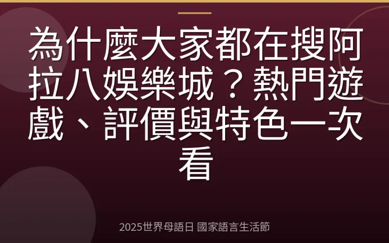 為什麼大家都在搜阿拉八娛樂城？熱門遊戲、評價與特色一次看