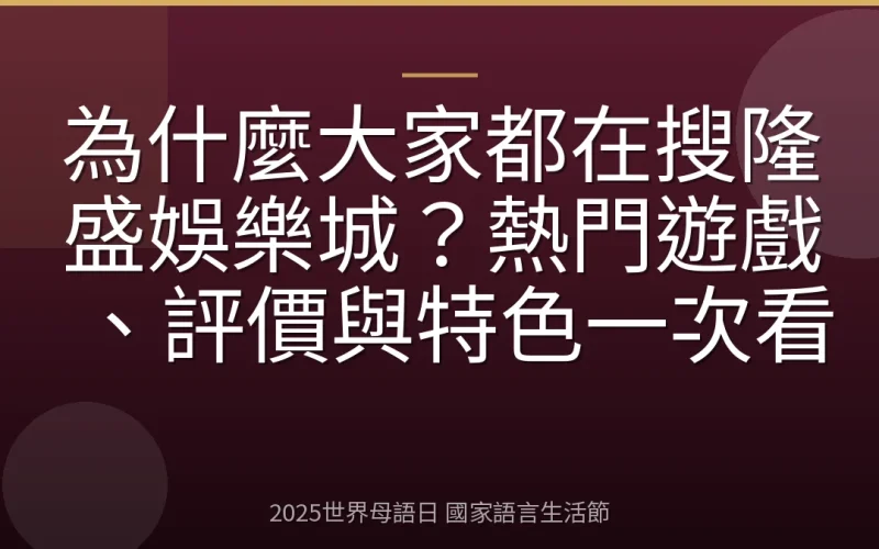 為什麼大家都在搜隆盛娛樂城？熱門遊戲、評價與特色一次看