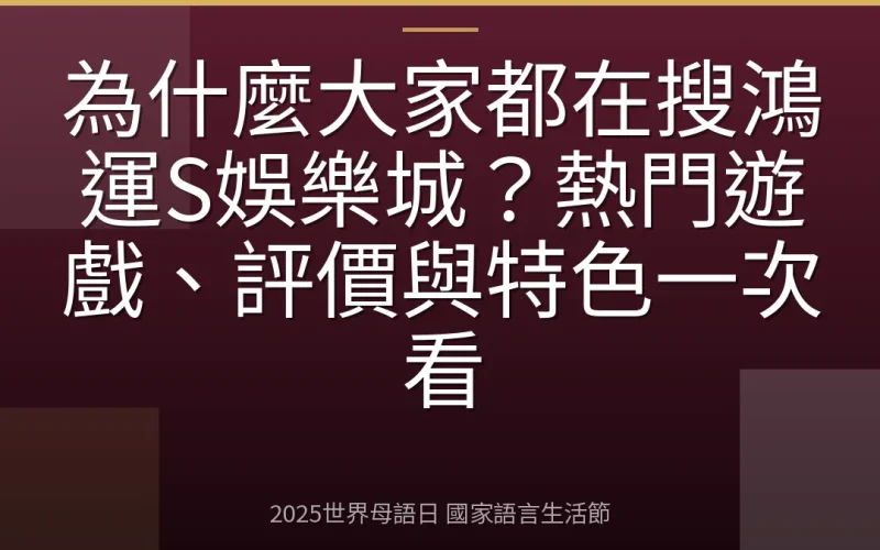 為什麼大家都在搜鴻運S娛樂城？熱門遊戲、評價與特色一次看